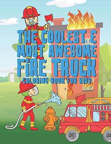 The Coolest Most Awesome Fire Truck Coloring Book For Kids 25 Fun Designs For Boys And Girls - Perfect For Young Children Preschool Elementary Toddlers That Like Fire Trucks Men Women Hydrants & More