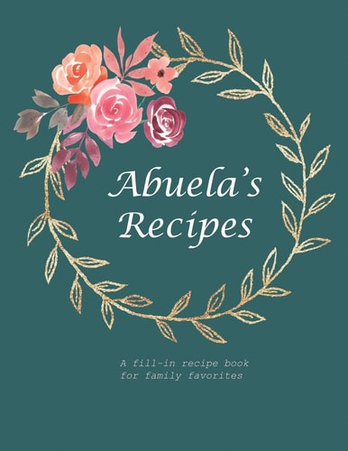 Abuela's Recipes A Fill-In Recipe Book for Family Favorites