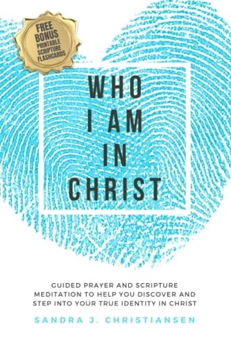 Who I Am In Christ Guided Prayer and Scripture Meditation to Help You Discover and Step Into Your True Identity In Christ