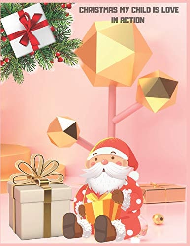 Christmas My Child Is Love In Action Christmas Activity Book.Includes-Coloring, Matching, Mazes, Drawing, Crosswords, Color By Number And Recipes Book for Boys and Girls Ages 5,6,7,8,9 and 10 Years Old.