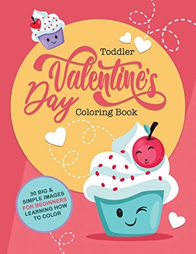 Toddler Valentine's Day Coloring Book 30 Big & Simple Images For Beginners Learning How To Color, Ages 2-4, 8.5 X 11 Inches (21.59 X 27.94)