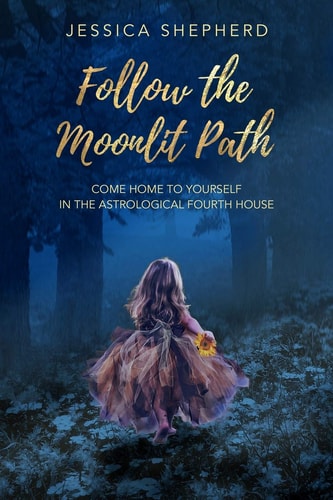 Follow the Moonlit Path Come Home to Yourself in the Astrological Fourth House