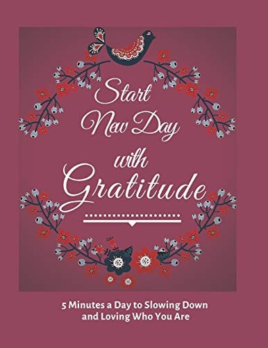 Start New Day with Gratitude 5 Minutes a Day to Slowing Down, Daily Reflection and Loving Who You Are