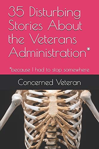 35 Disturbing Stories About the Veterans Administration* *because I Had to Stop Somewhere