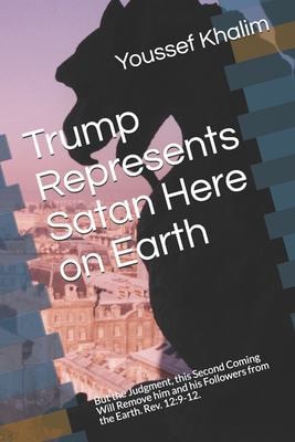 Trump Represents Satan Here on Earth But the Judgment, This Second Coming Will Remove Him and His Followers from the Earth. Rev. 12:9-12
