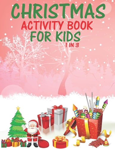 Christmas Activity Book For Kids 1 In 3 A Fun Kid Workbook Game For Learning, Coloring, Dot To Dot, Mazes, Word Search and Crossword