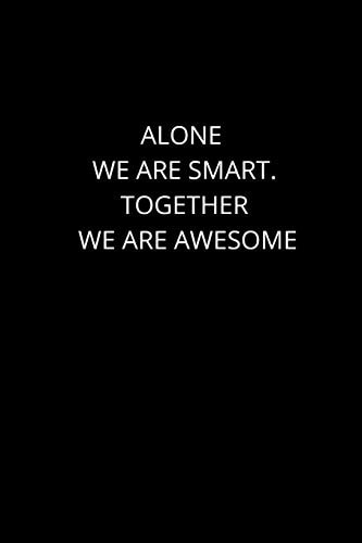 Alone We Are Smart. Together We Are Awesome 120 Pages, 6 X 9 Size