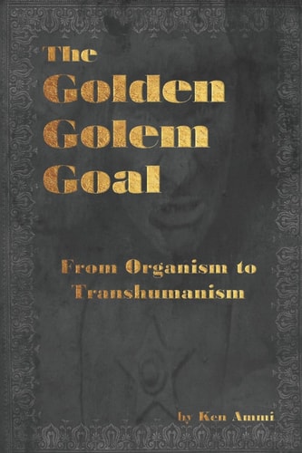 The Golden Golem Goal From Organism to Transhumanism