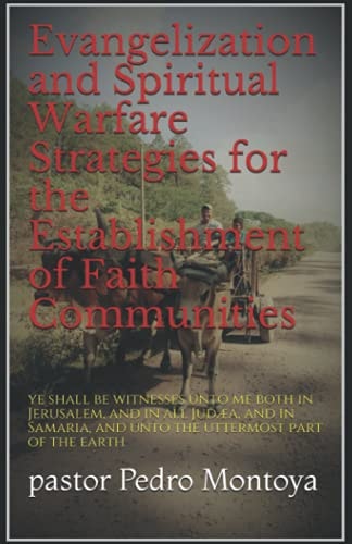 Evangelization and Spiritual Warfare Strategies for the Establishment of Faith Communities And Ye Shall Be Witnesses Unto Me Both in Jerusalem, and in All Judea, and in Samaria, and Unto the Uttermost Part of the Earth