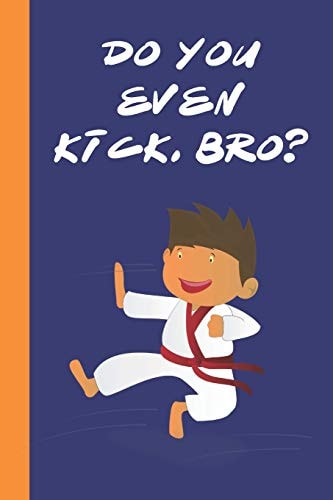 Do You Even Kick, Bro? Great Fun Gift for Karate and Martial Arts Lovers, Members, Coaches, Sparring Partners
