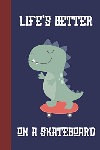 Life's Better on a Skateboard Great Fun Gift for Skaters, Skateboarders, Extreme Sport Lovers, and Skateboarding Buddies [Dinosaur]