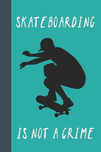 Skateboarding Is Not a Crime Great Fun Gift for Skaters, Skateboarders, Extreme Sport Lovers, and Skateboarding Buddies
