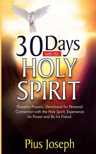 30 Days with the Holy Spirit Powerful Prayers and Devotional for Personal Connection with the Holy Spirit and Be His Friend