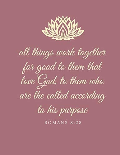 All Things Work Together for Good to Them That Love God, to Them Who Are the Called According to His Purpose Romans 8:28