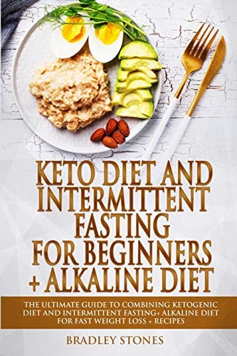 Keto Diet and Intermittent Fasting for Beginners + Alkaline Diet 2 Manuscripts. The Ultimate Guide to Combining Ketogenic Diet and Intermittent Fasting+ Alkaline Diet for Fast Weight Loss+Recipes