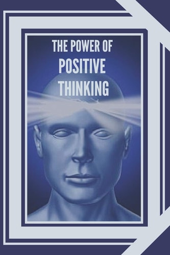 The Power of Positive Thinking The Importance of the Impact Thoughts Have on Our Lives