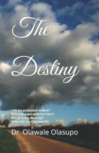 The Destiny Is It an Ordained Ordeal? Is It a Known Written Fate? Does It Really Exist? What Is My Destiny?