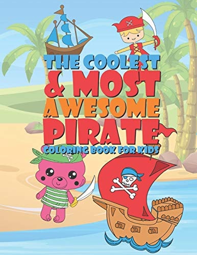 The Coolest & Most Awesome Pirate Coloring Book For Kids 25 Fun Designs For Boys And Girls - Perfect For Young Children Preschool Elementary Toddlers