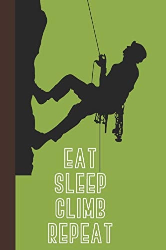 Eat Sleep Climb Repeat Great Fun Gift for Sport, Rock, Traditional Climbing and Bouldering Lovers and Free Solo Climbers