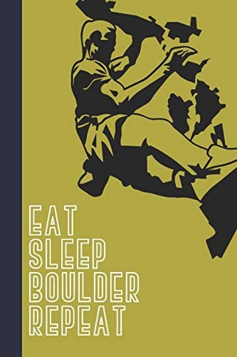 Eat Sleep Boulder Repeat Great Fun Gift for Sport, Rock, Traditional Climbing and Bouldering Lovers and Free Solo Climbers