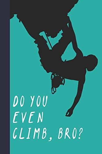 Do You Even Climb, Bro? Great Fun Gift for Sport, Rock, Traditional Climbing and Bouldering Lovers and Free Solo Climbers
