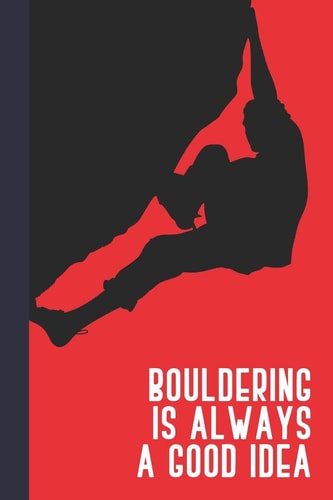 Bouldering Is Always a Good Idea Great Fun Gift for Sport, Rock, Traditional Climbing and Bouldering Lovers and Free Solo Climbers