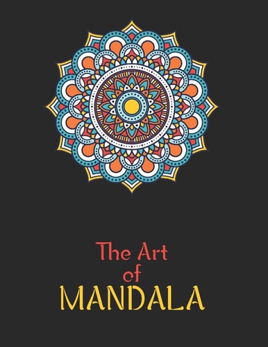 The Art of Mandala Adult Coloring Book Featuring Beautiful Mandalas Designed to Soothe the Soul
