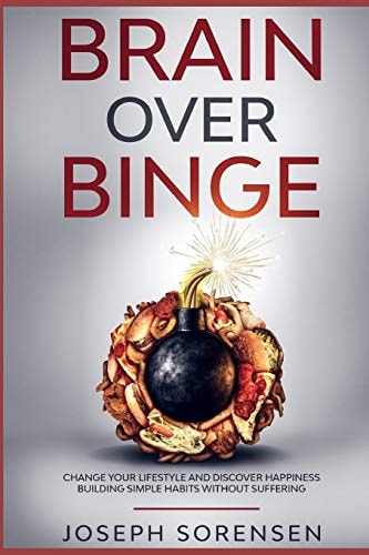 Brain Over Binge Change Your Lifestyle and Discover Happiness Building Simple Habits Without Suffering