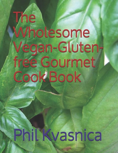The Wholesome Vegan-Gluten-Free Gourmet Cook Book