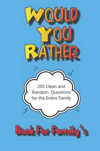 Would You Rather This Selection of Would You Rather Questions Is an Excellent Way to Get to Know People, Some Are Thought Provoking, While Others May Be Just Fun to Answer. 200 Question Would You Rather Quiz Book