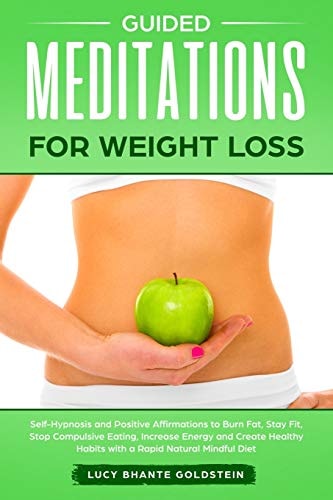 Guided Meditations for Weight Loss Self-Hypnosis and Positive Affirmations to Burn Fat, Stay Fit, Stop Compulsive Eating, Increase Energy and Create Healthy Habits with a Rapid Natural Mindful Diet