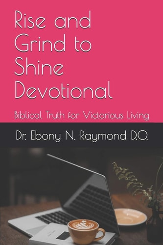 Rise and Grind to Shine Devotional Biblical Truth for Victorious Living