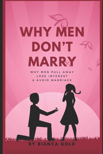 Why Men Don't Marry Why Men Pull Away, Lose Interest and Avoid Marriage
