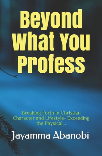 Beyond What You Profess Breaking Forth in Christian Character and Lifestyle- Exceeding the Physical