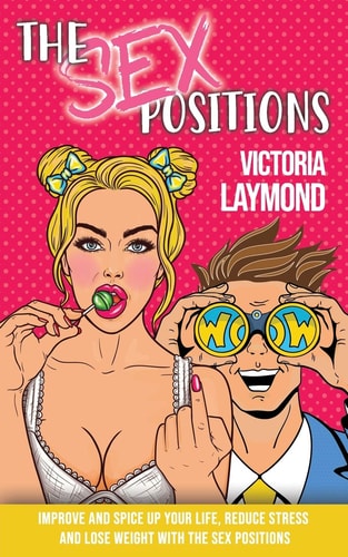 The Sex Positions Improve and Spice Up Your Sex Life, Reduce Stress and Lose Weight with the Sex Positions