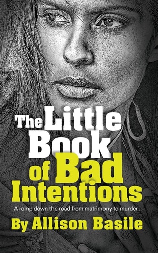 The Little Book of Bad Intentions A Romp Down the Road from Matrimony to Murder...