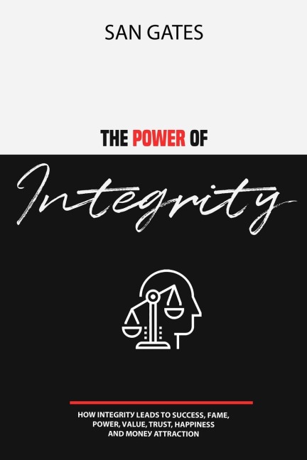 The Power of Integrity - How Integrit&#1091; Leads To &#1029;u&#1089;&#1089;&#1077;&#1109;&#1109;, F&#1072;m&#1077;, &#1056;&#1086;w&#1077;r, V&#1072;lu&#1077;, Tru&#1109;t, H&#1072;&#1088;&#1088;in&#1077;&#1109;&#1109;, &#1040;nd M&#1086;n&#1077;&#1091; 