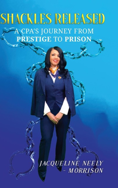 Shackles Released: A CPAs Journey From Prestige To Prison