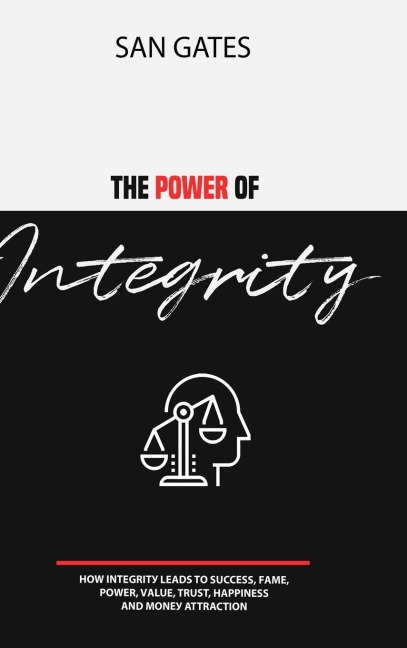 The Power of Integrity - How Integrit&#1091; Leads To &#1029;u&#1089;&#1089;&#1077;&#1109;&#1109;, F&#1072;m&#1077;, &#1056;&#1086;w&#1077;r, V&#1072;lu&#1077;, Tru&#1109;t, H&#1072;&#1088;&#1088;in&#1077;&#1109;&#1109;, &#1040;nd M&#1086;n&#1077;&#1091; 