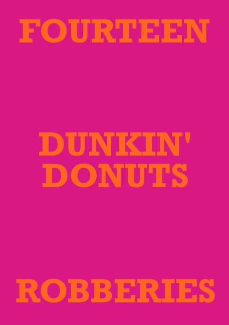 FOURTEEN DUNKIN DONUTS ROBBERIES