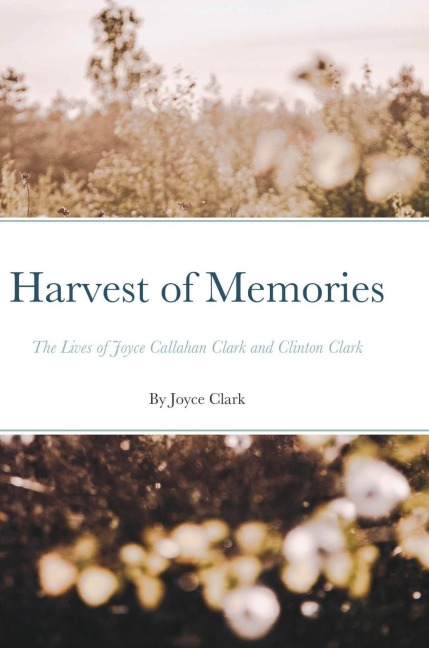 Harvest of Memories: The Lives of Joyce Callahan Clark and Clinton Clark