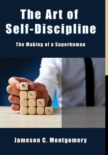 The Art of Self - Discipline: The Making of a Superhuman