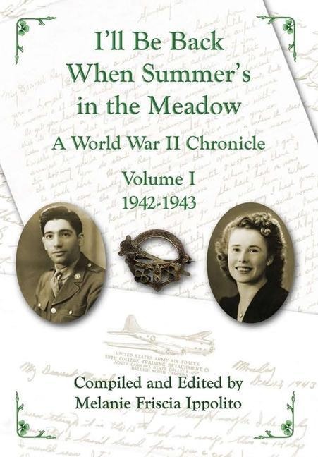 Ill Be Back When Summers in the Meadow: A World War II Chronicle Volume I 1942-1943