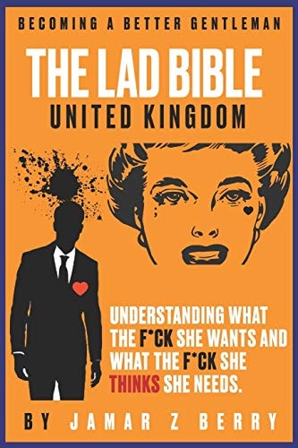 The Lad Bible - United Kingdom Understanding What the F*ck She Wants and What the F*ck She Think's She Needs