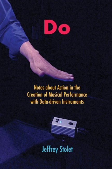 Do: Notes about Action in the Creation of Musical Performance with Data-driven Instruments