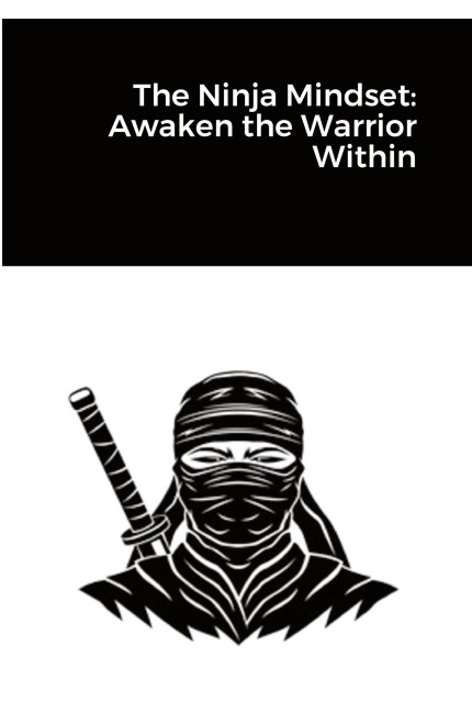 The Ninja Mindset: Awaken the Warrior Within