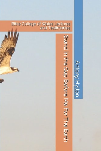 Stand In the Gap Before Me For The Earth Bible College of Wales Lectures and Testimonies
