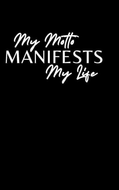 My Motto Manifests My Life