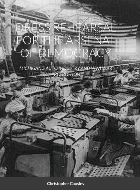 Dress Rehearsal for the Arsenal of Democracy: Michigans Auto Industry and Wwi War Production