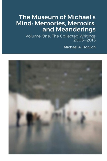 The Museum of Michaels Mind - Volume One: Memories, Memoirs, and Meanderings